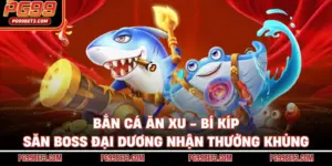Bắn Cá Ăn Xu - Bí Kíp Săn Boss Đại Dương Nhận Thưởng Khủng