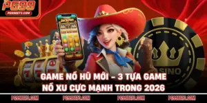 Game Nổ Hũ Mới - 3 Tựa Game Nổ Xu Cực Mạnh Trong 2026