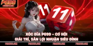 Xóc Đĩa PG99 - Cơ Hội Giải Trí, Săn Lợi Nhuận Siêu Đỉnh